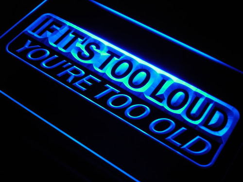If It's Too Loud You're Too old Neon Light Sign